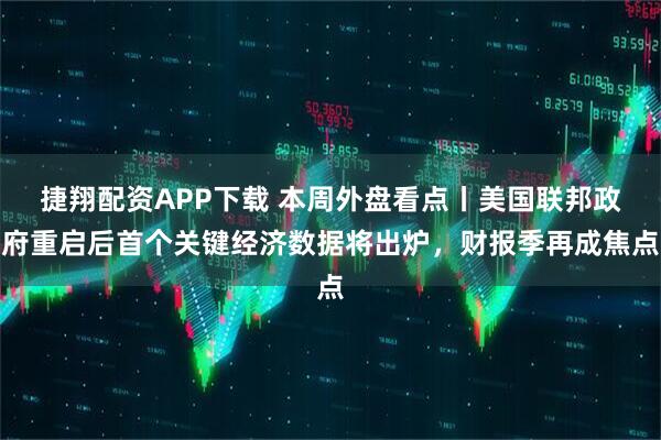 捷翔配资APP下载 本周外盘看点丨美国联邦政府重启后首个关键经济数据将出炉，财报季再成焦点